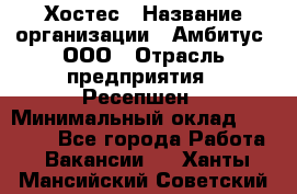 Хостес › Название организации ­ Амбитус, ООО › Отрасль предприятия ­ Ресепшен › Минимальный оклад ­ 20 000 - Все города Работа » Вакансии   . Ханты-Мансийский,Советский г.